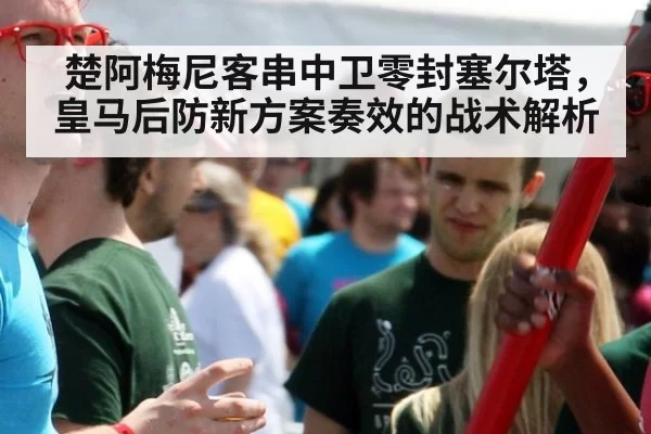 楚阿梅尼客串中卫零封塞尔塔，皇马后防新方案奏效的战术解析