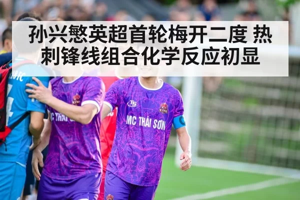 孙兴慜英超首轮梅开二度 热刺锋线组合化学反应初显